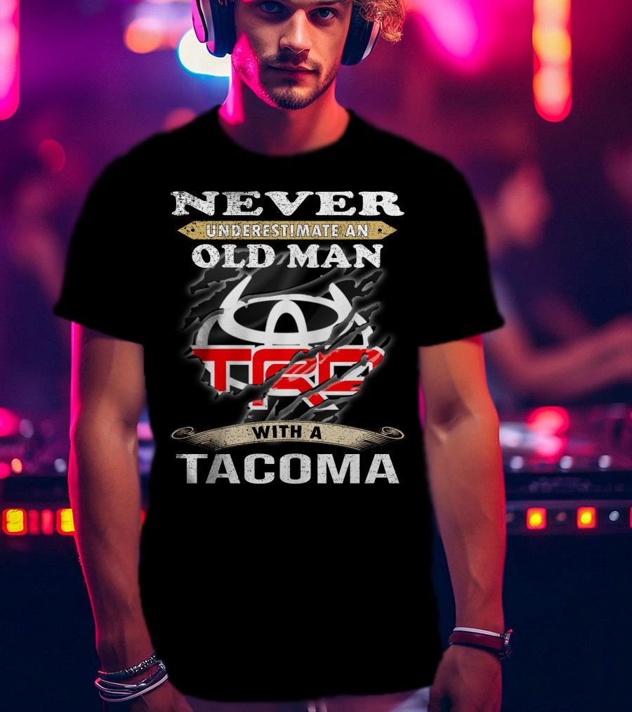 Never Underestimate An Old Man With A Tacoma Toyota Trd T-Shirt