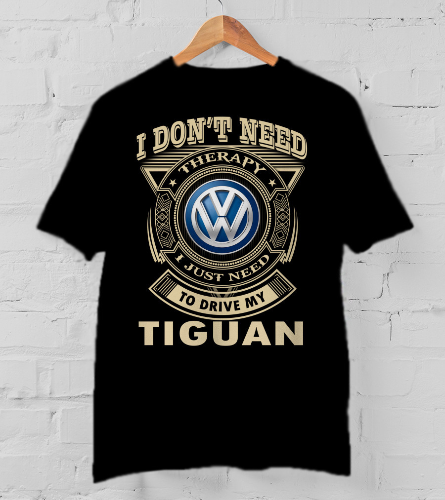 I Don't Need Therapy I Just Need To Drive My Volkswagen Tiguan T-Shirt