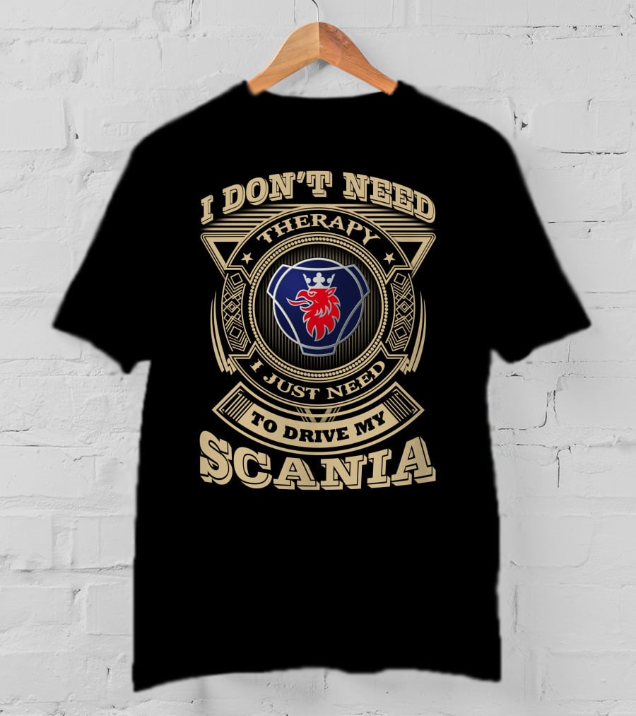 I Don't Need Therapy I Just Need To Drive My Scania T-Shirt
