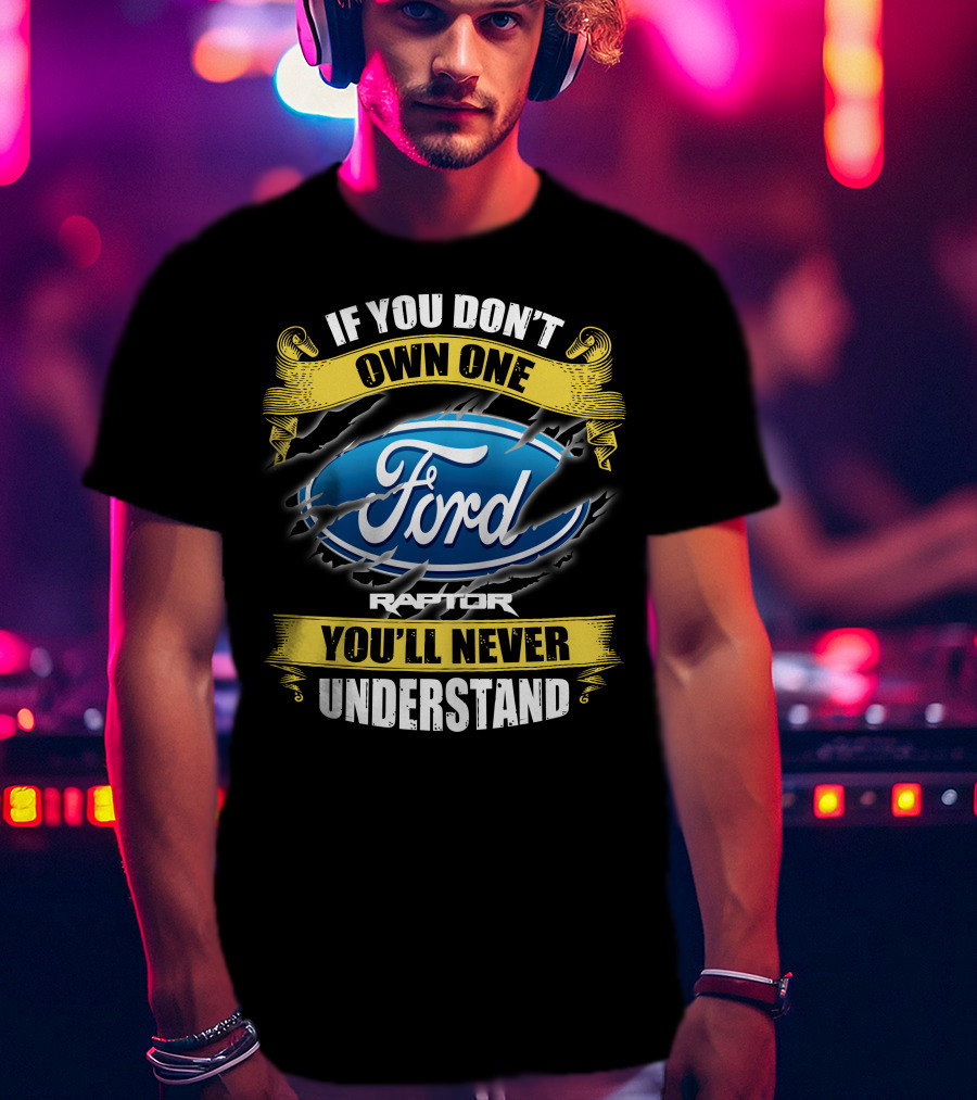 If You Don't Own One Ford Raptor You'll Never Understand T-Shirt