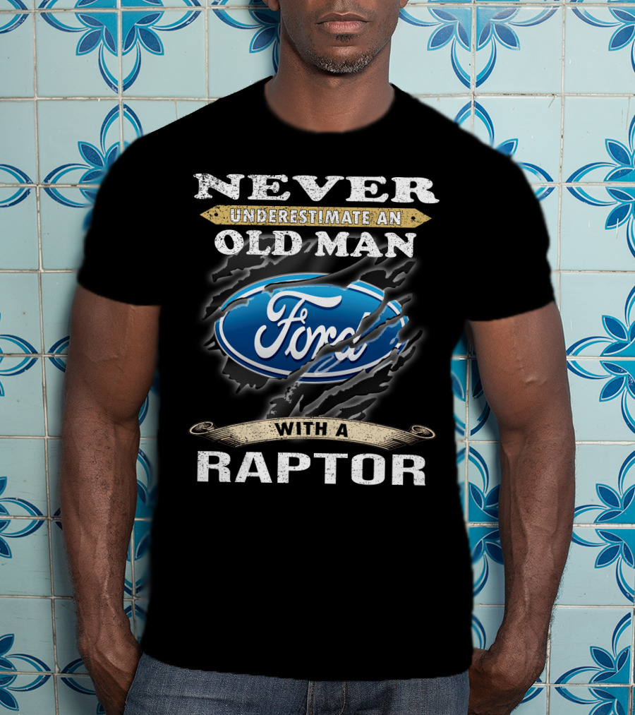 Never Underestimate An Old Man With A Ford Raptor T-Shirt