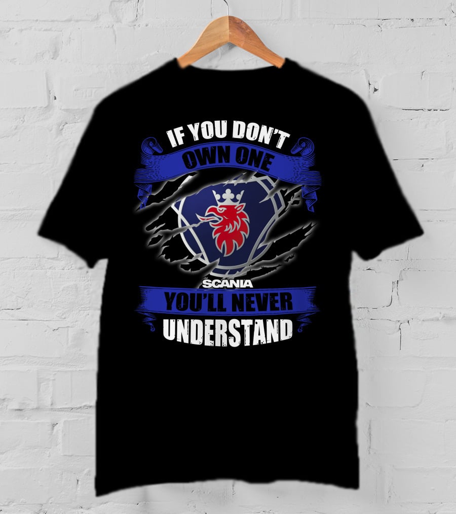 Scania 02 If You Don't Own One You'll Never Understand T-Shirt