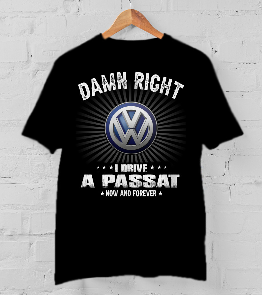 Damn Right I Drive A Passat Now And Forever Vw T-Shirt