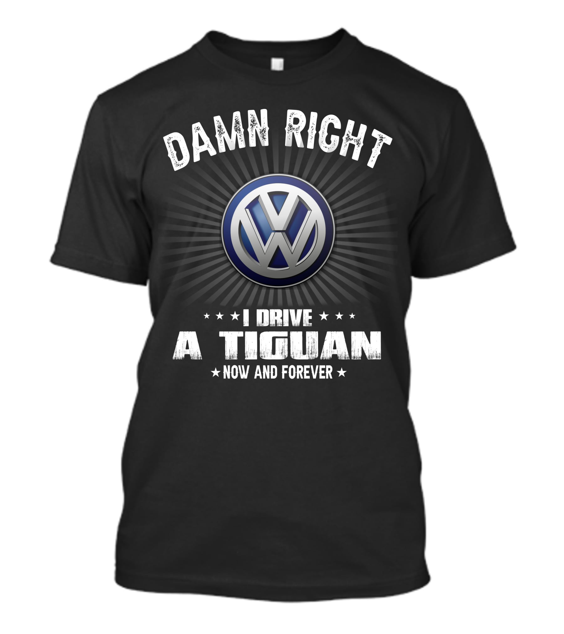 Damn Right I Drive A Tiguan Now And Forever Vw T-Shirt