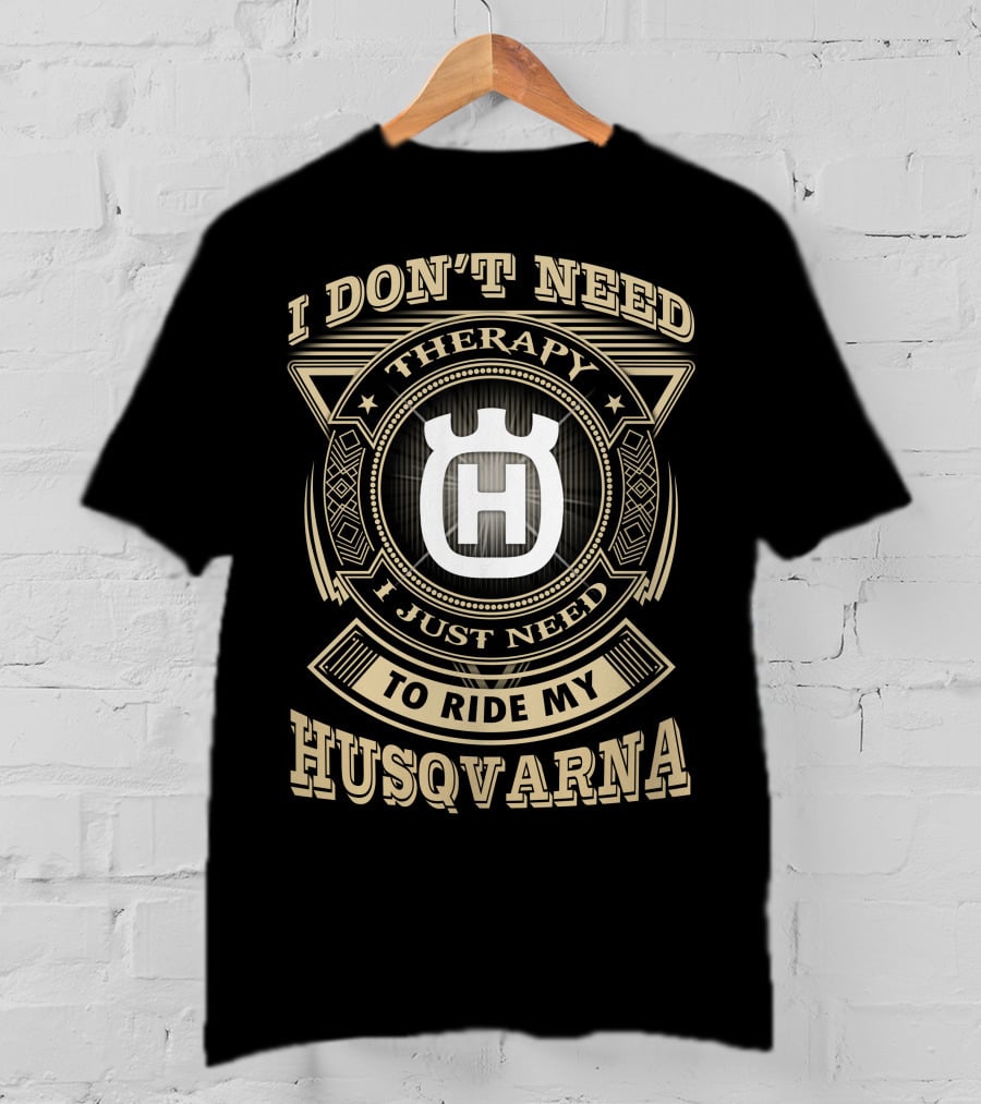I Don't Need Therapy I Just Need To Ride My Husqvarna T-Shirt