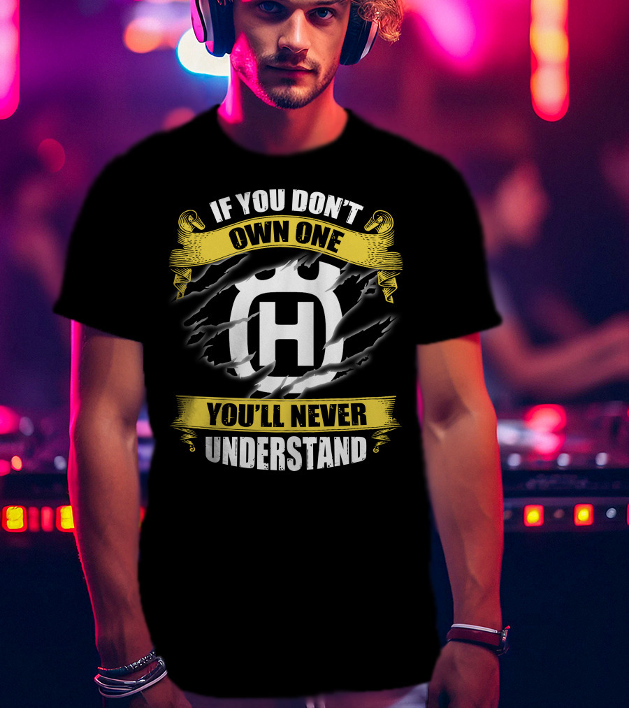 Husqvarna If You Don’t Own One You’ll Never Understand T-Shirt