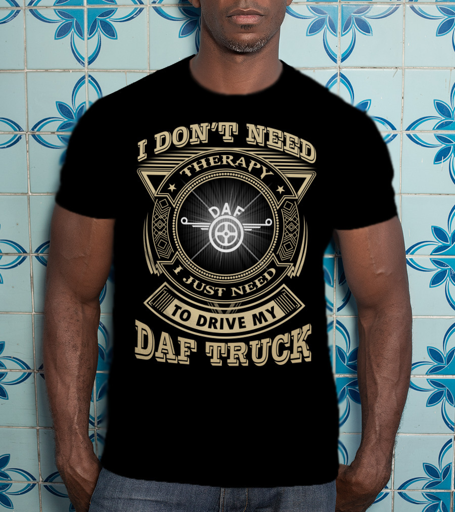 I Don't Need Therapy I Just Need To Drive My Daf Truck T-Shirt