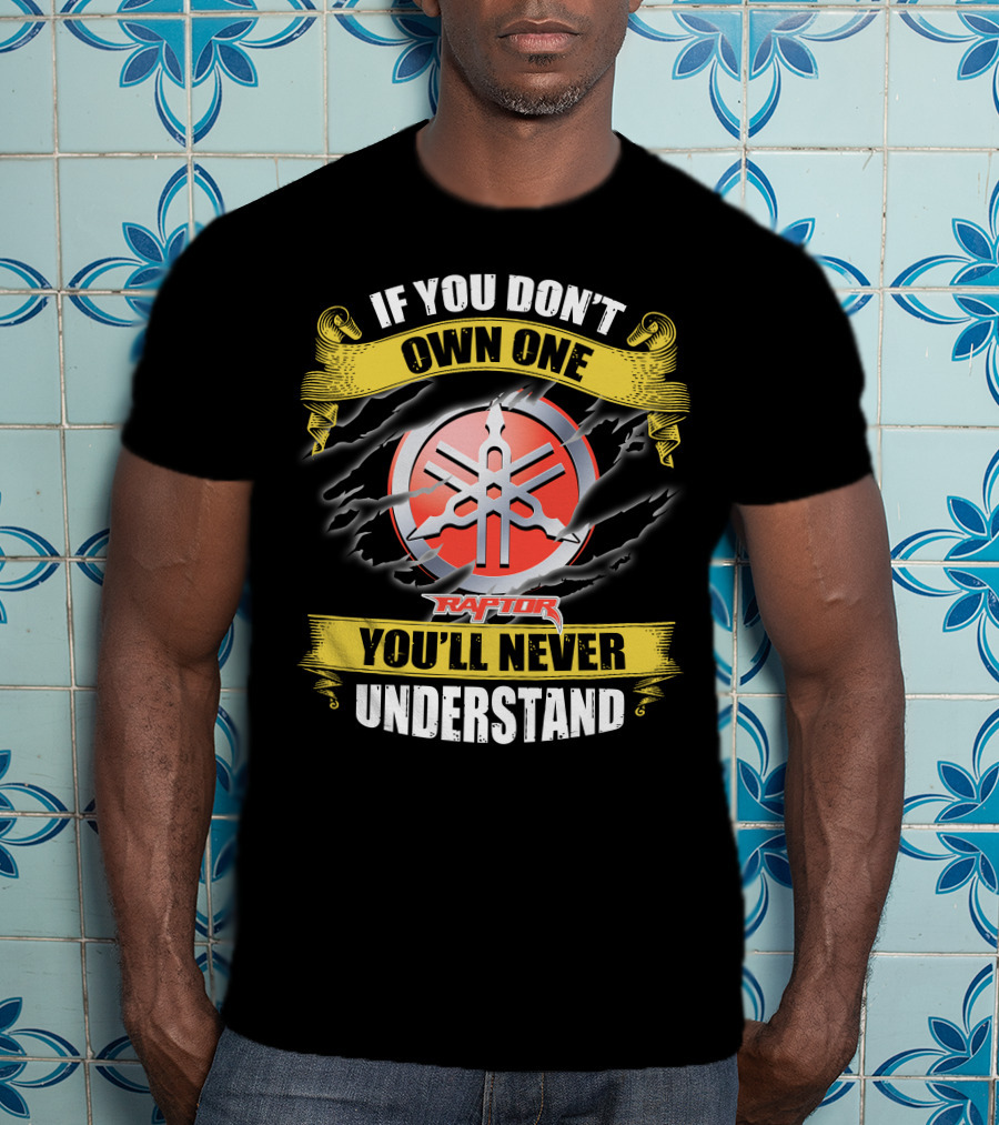 If You Don't Own One Yamaha Raptor You'll Never Understand T-Shirt