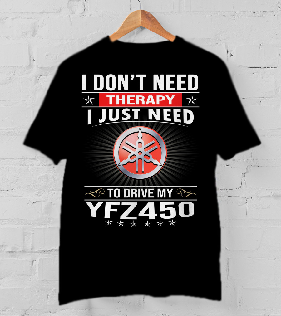 I Don't Need Therapy I Just Need To Drive My Yfz450 T-Shirt