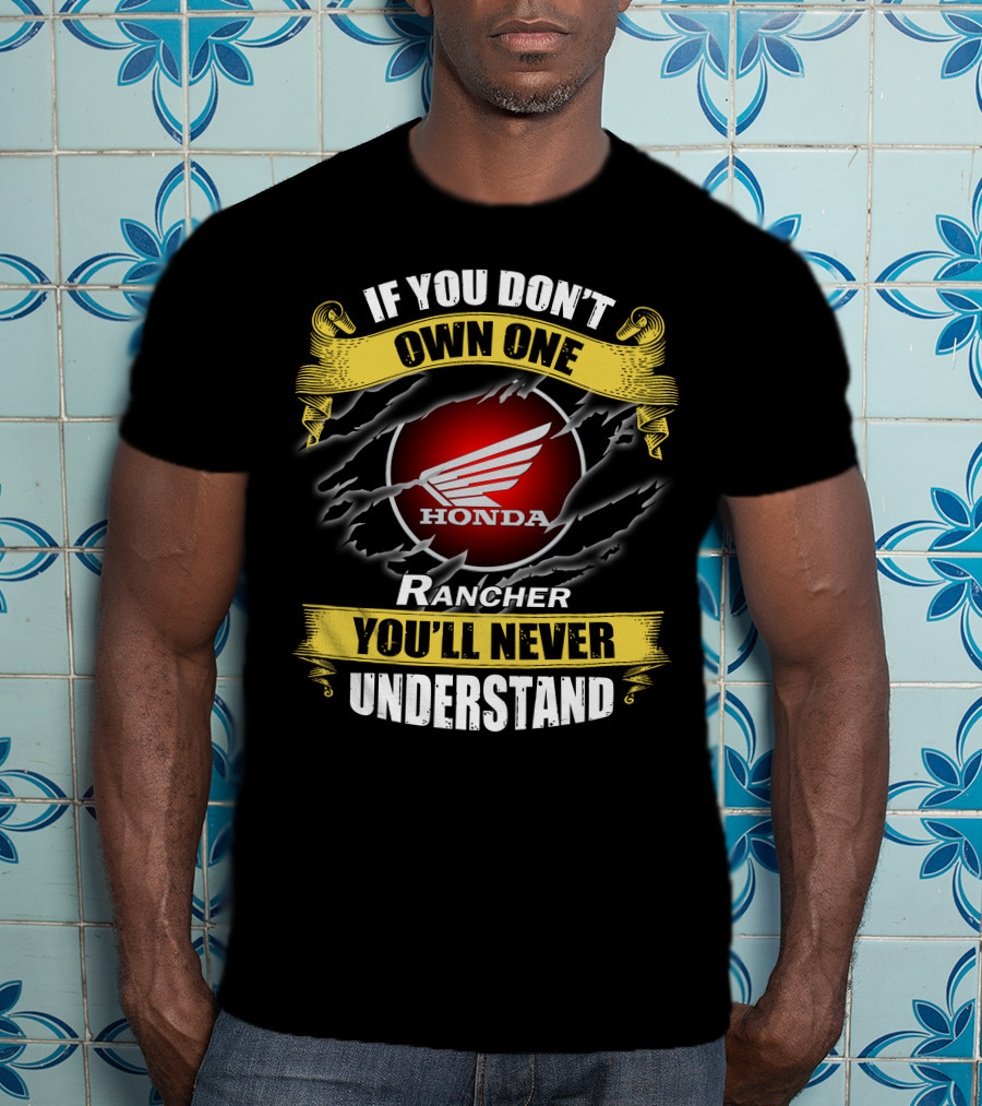 If You Don’t Own One Honda Rancher You’ll Never Understand T-Shirt