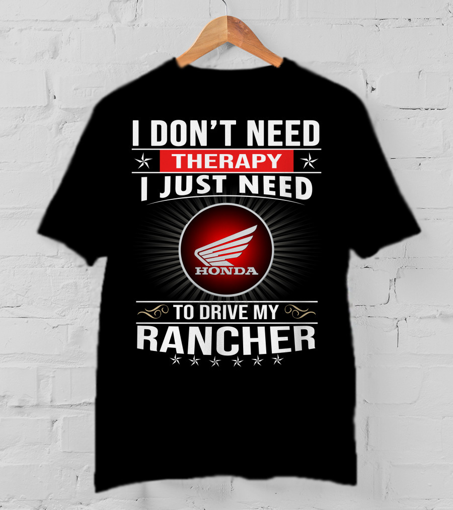 I Don't Need Therapy I Just Need To Drive My Honda Rancher T-Shirt