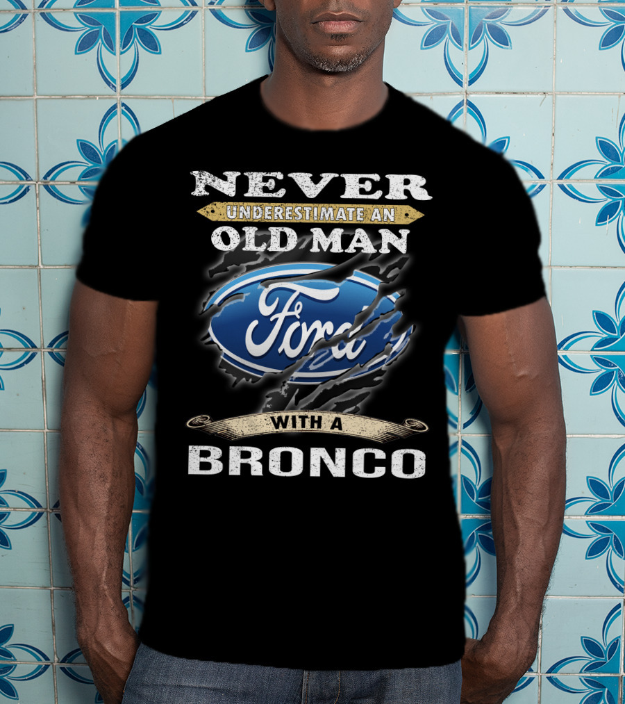 Never Underestimate An Old Man With A Ford Bronco T-Shirt
