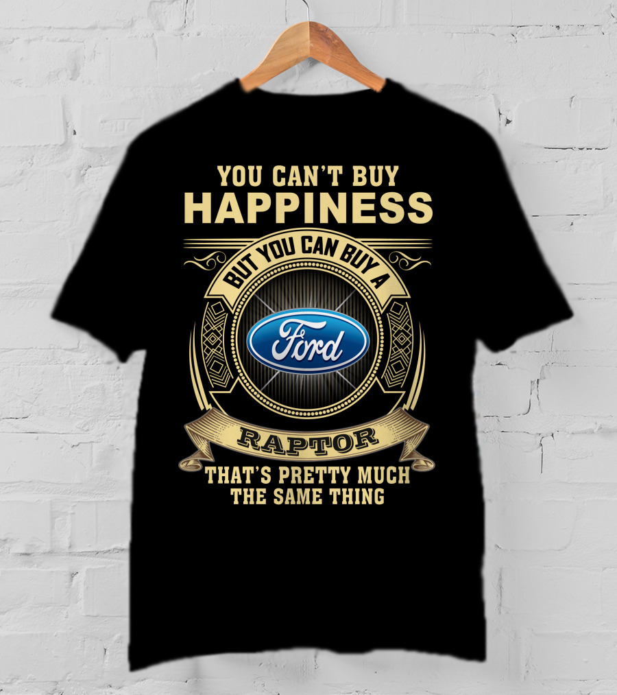 You Can't Buy Happiness But You Can Buy A Ford Raptor That's Pretty Much The Same Thing T-Shirt