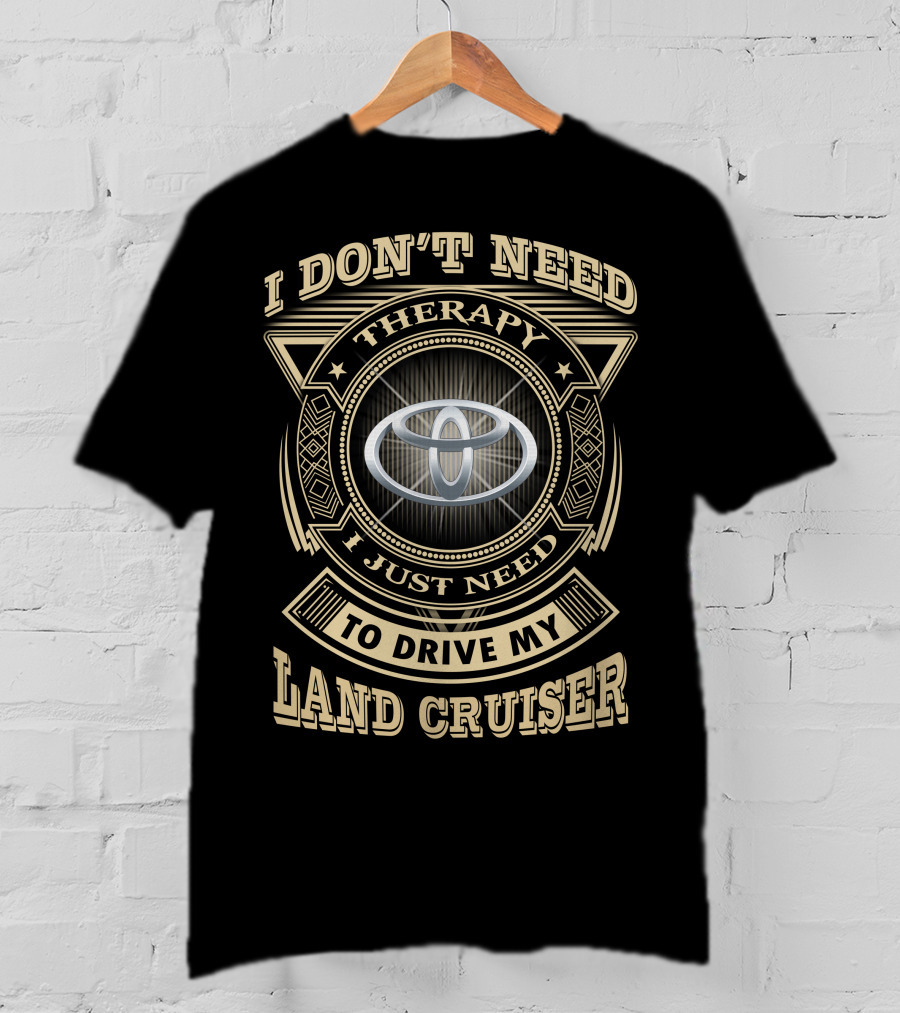 I Don't Need Therapy I Just Need To Drive My Land Cruiser T-Shirt