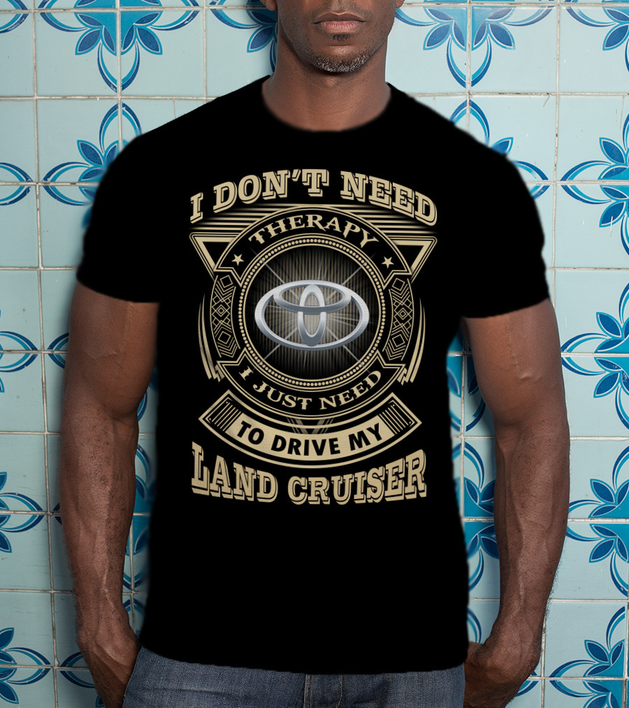 I Don't Need Therapy I Just Need To Drive My Land Cruiser T-Shirt
