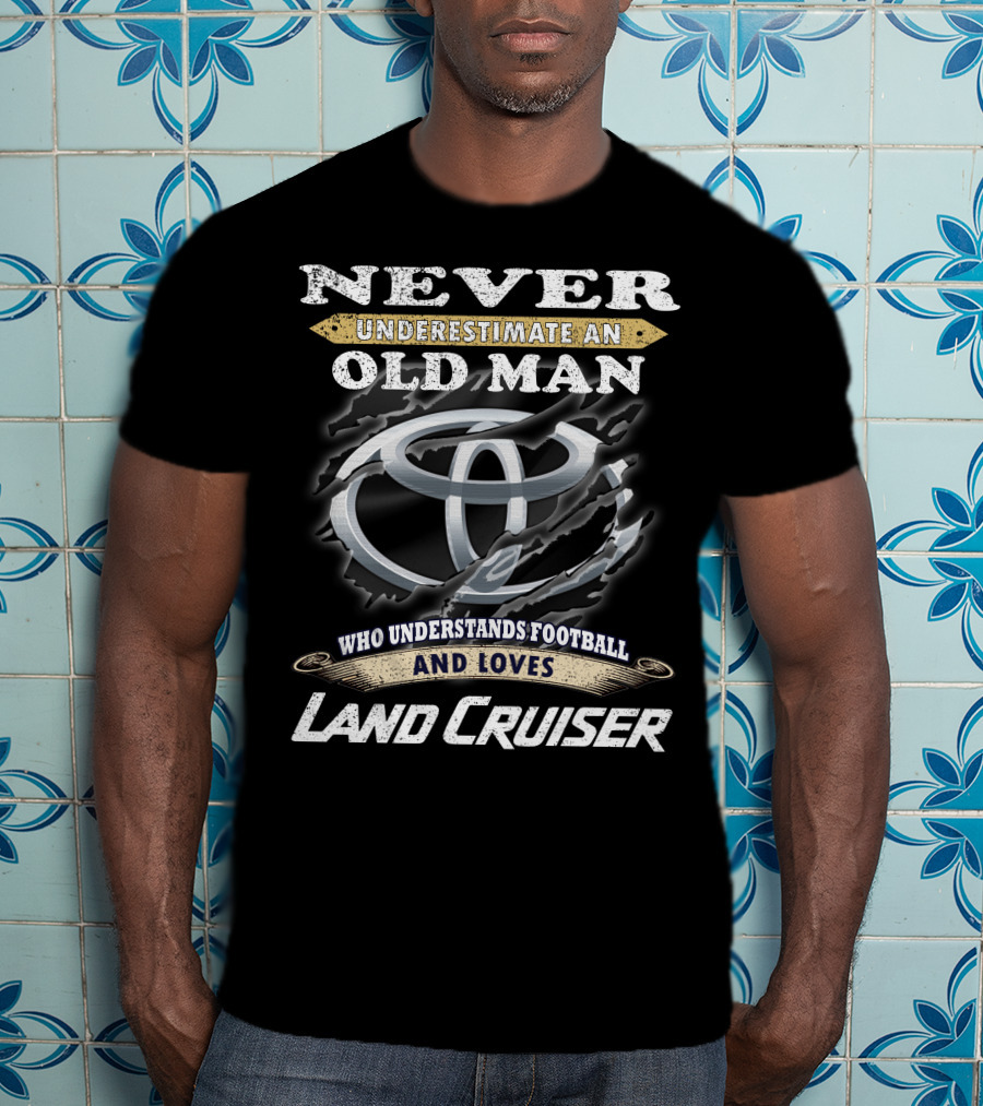 Never Underestimate An Old Man Who Understands Football And Loves Land Cruiser T-Shirt