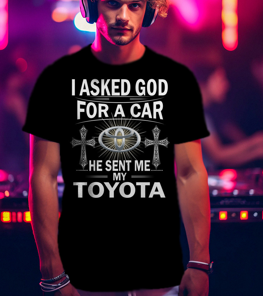 I Asked God For A Car He Sent ME My Toyota T-Shirt