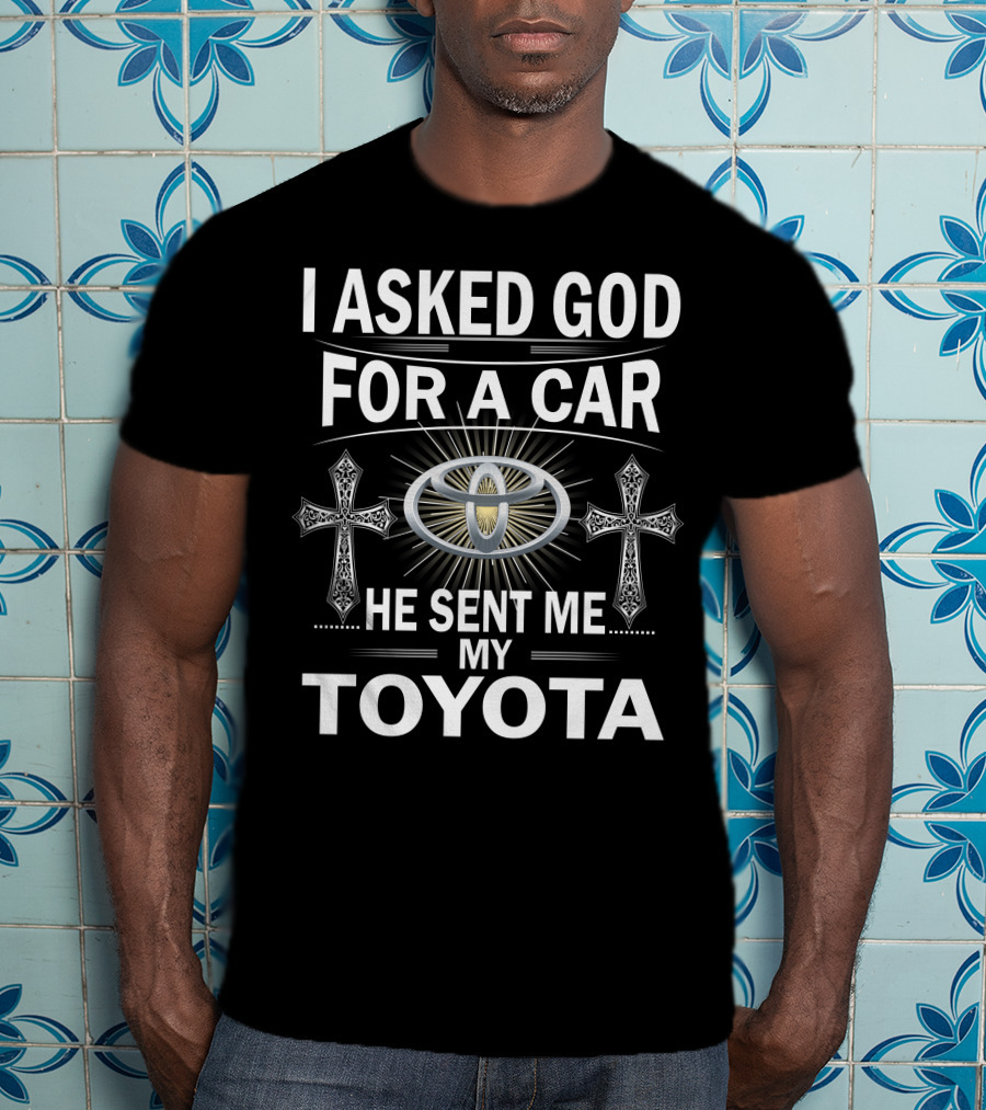I Asked God For A Car He Sent ME My Toyota T-Shirt