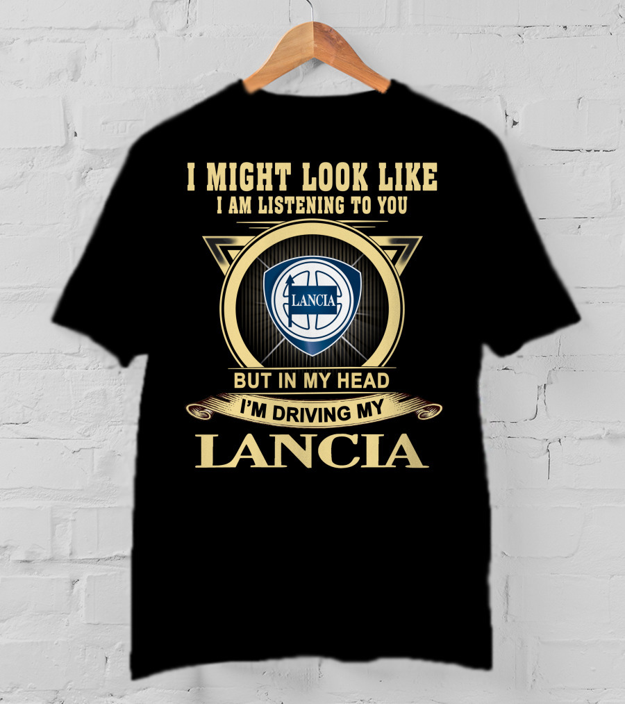 I Might Look Like I Am Listening To You But In My Head I'm Driving My Lancia T-Shirt