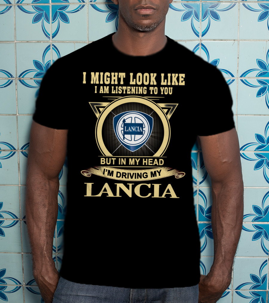 I Might Look Like I Am Listening To You But In My Head I'm Driving My Lancia T-Shirt