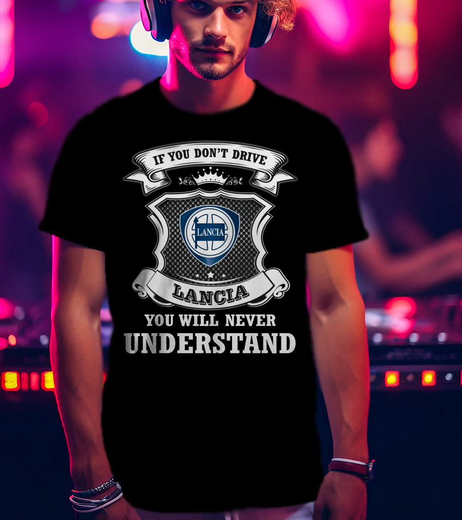 If You Don't Drive Lancia You Will Never Understand T-Shirt