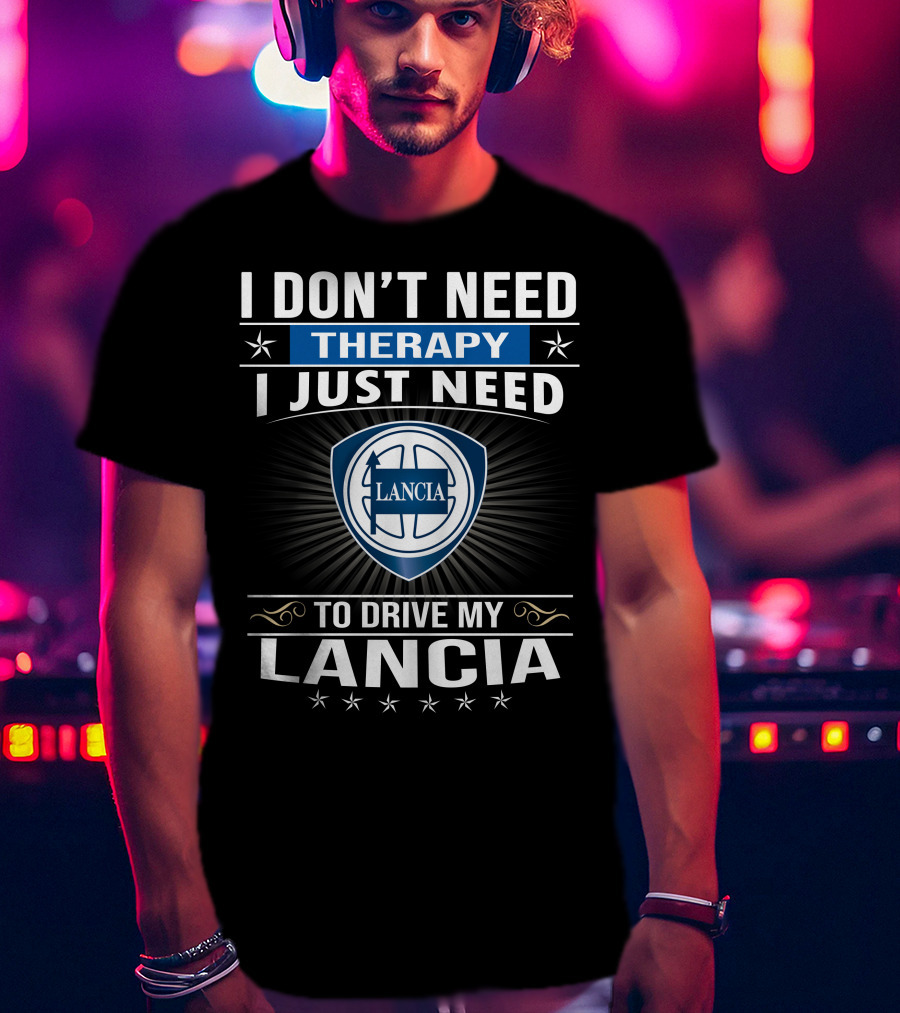 I Don’t Need Therapy I Just Need To Drive My Lancia T-Shirt