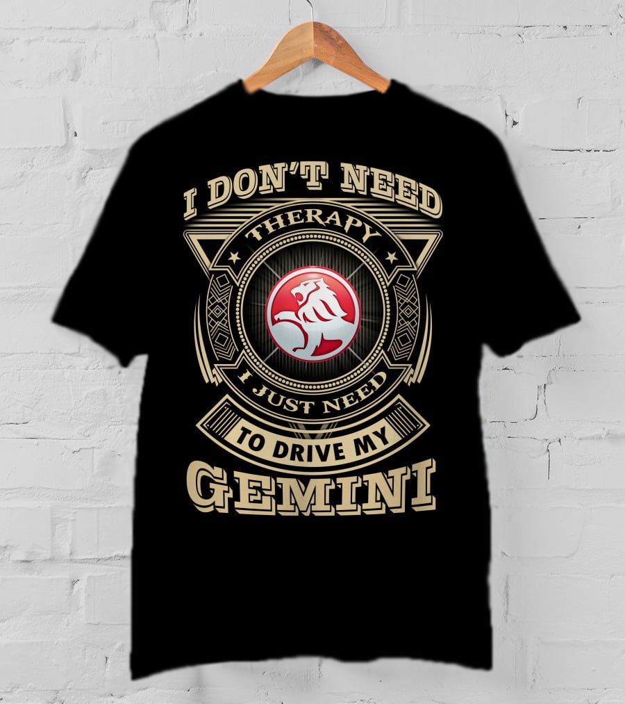 I Don't Need Therapy I Just Need To Drive My Gemini Holden T-Shirt