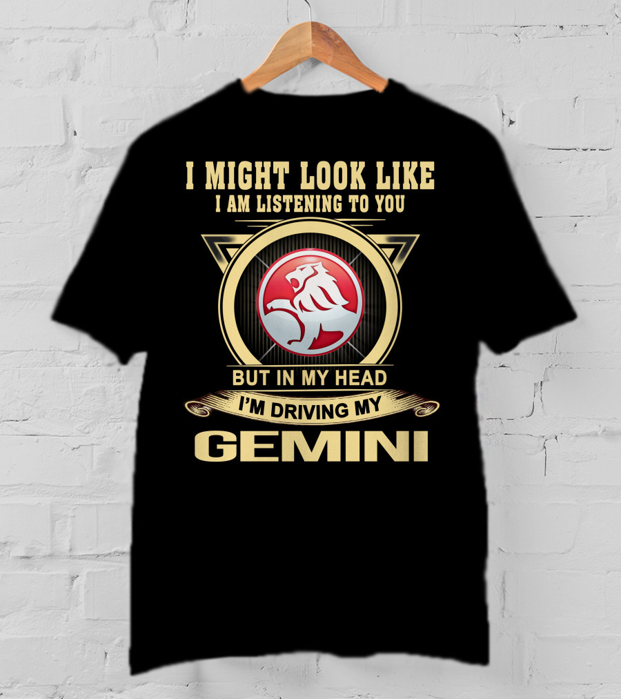 I Might Look Like I Am Listening To You But In My Head I'm Driving My Gemini T-Shirt