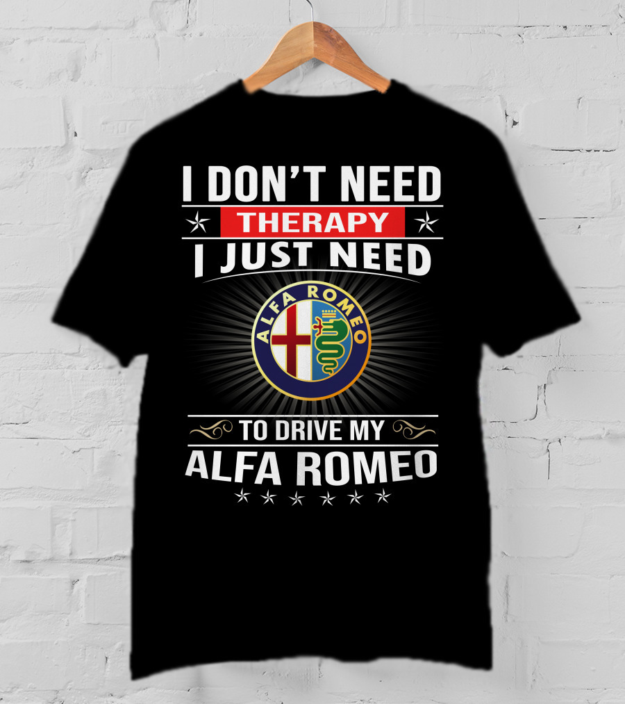 I Don't Need Therapy I Just Need To Drive My Alfa Romeo T-Shirt