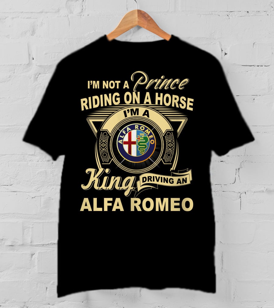 I'm Not A Prince Riding On A Horse I'm A King Driving An Alfa Romeo T-Shirt