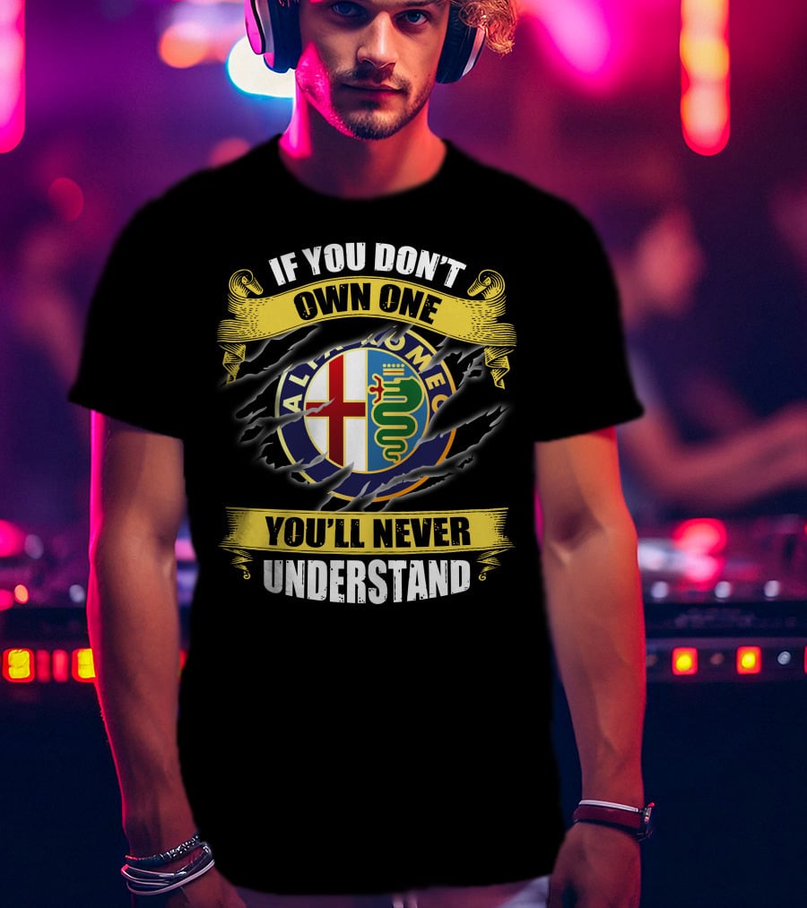 If You Don't Own One You'll Never Understand Alfa Romeo T-Shirt