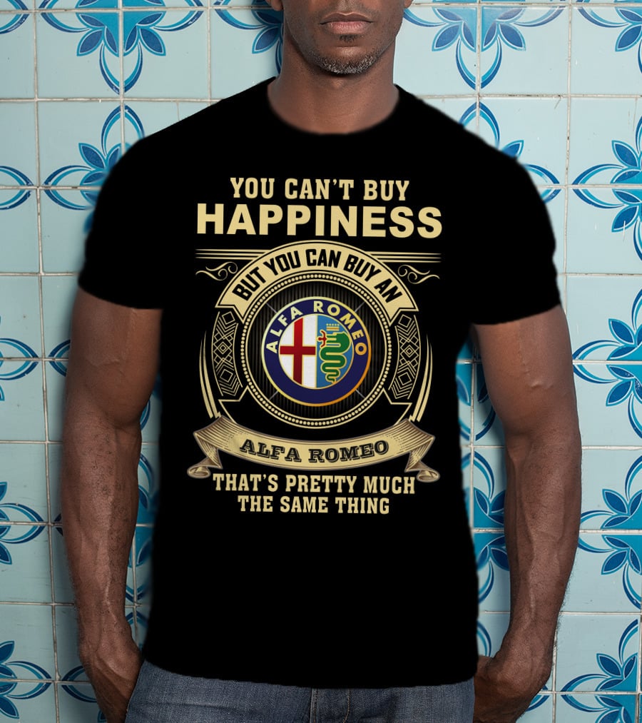 You Can't Buy Happiness But You Can Buy An Alfa Romeo That's Pretty Much The Same Thing T-Shirt