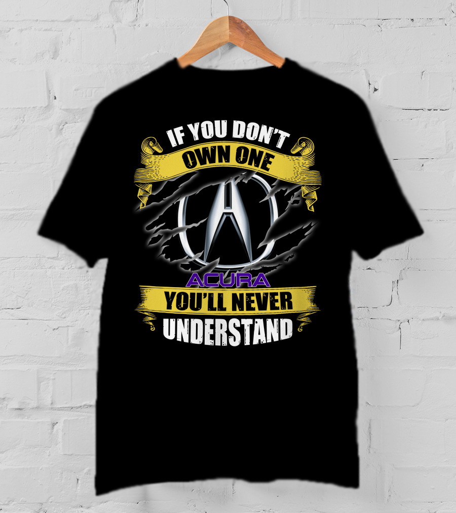 If You Don't Own One Acura You'll Never Understand T-Shirt