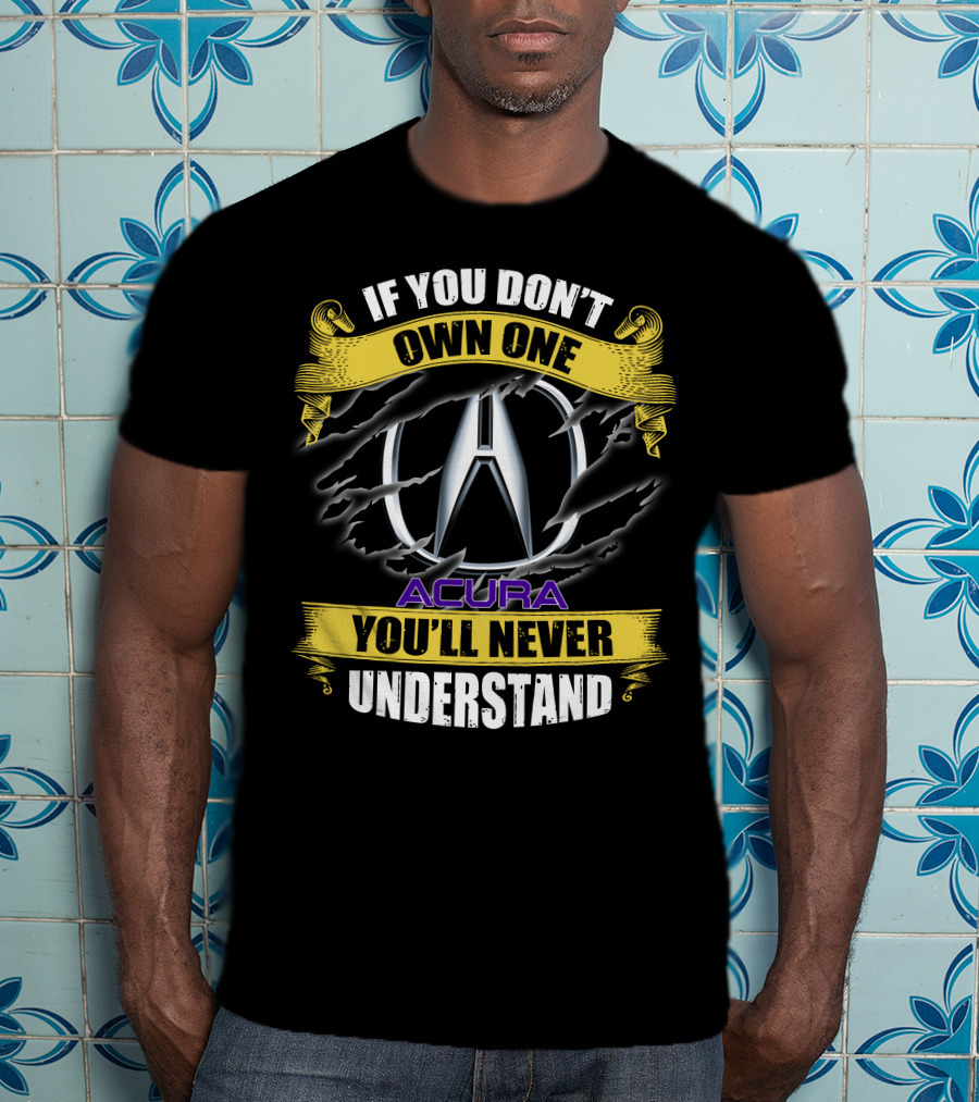If You Don't Own One Acura You'll Never Understand T-Shirt
