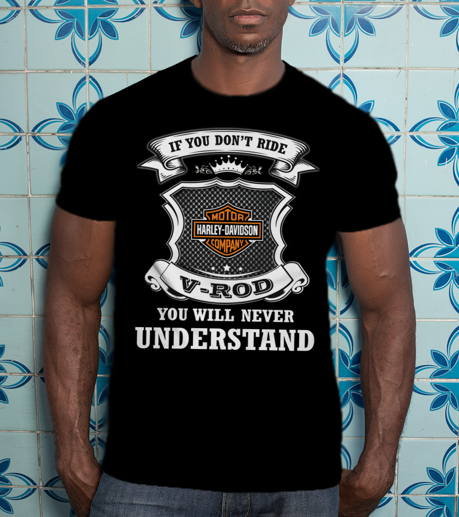 If You Don't Ride Harley Davidson V-Rod You Will Never Understand T-Shirt