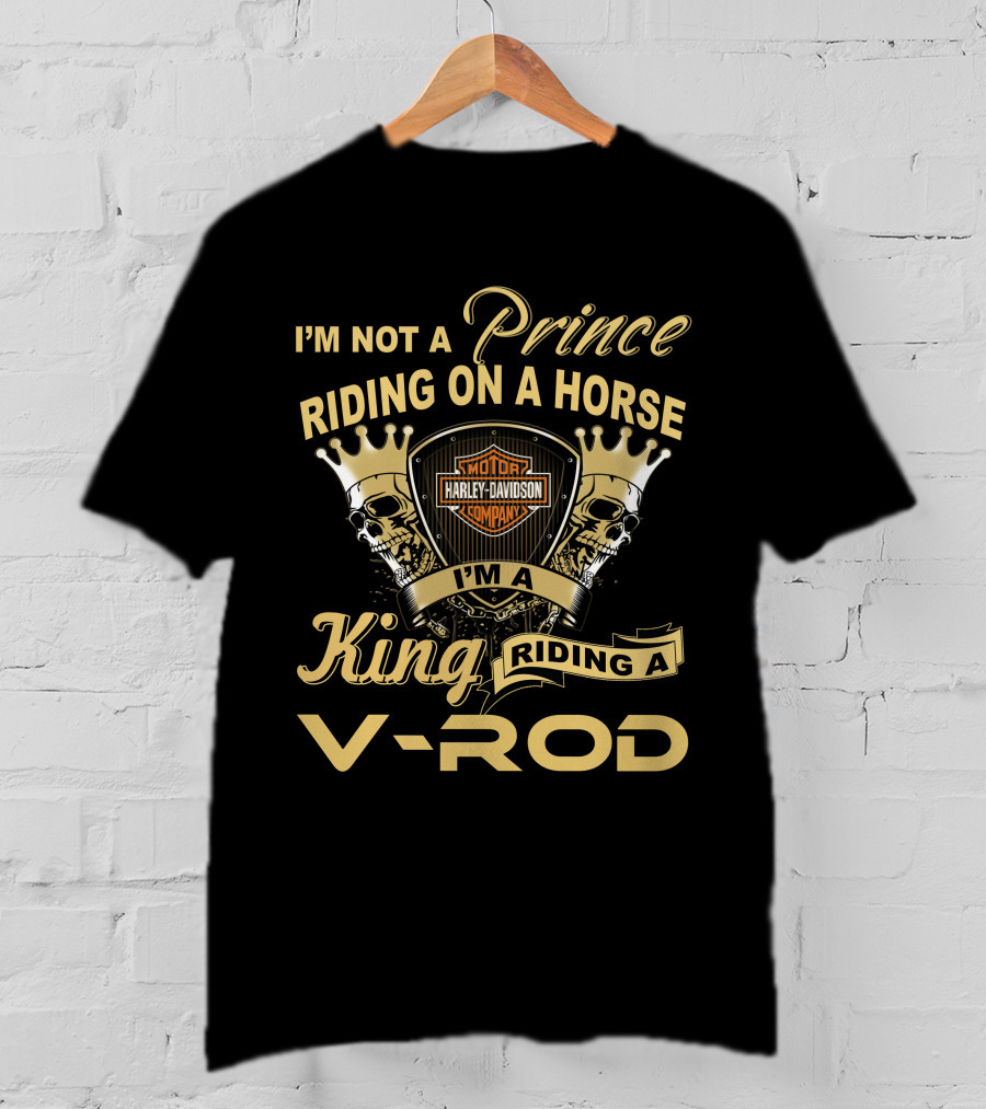 I'm Not A Prince Riding On A Horse I'm A King Riding A V-Rod Harley Davidson T-Shirt