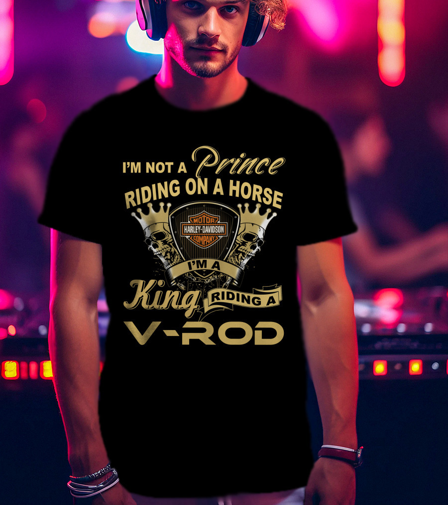 I'm Not A Prince Riding On A Horse I'm A King Riding A V-Rod Harley Davidson T-Shirt
