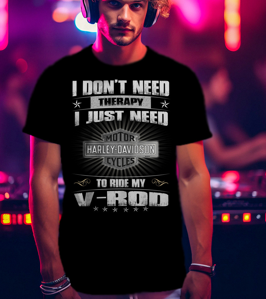 Harley Davidson I Don't Need Therapy I Just Need To Ride My V-Rod Motor Cycles T-Shirt