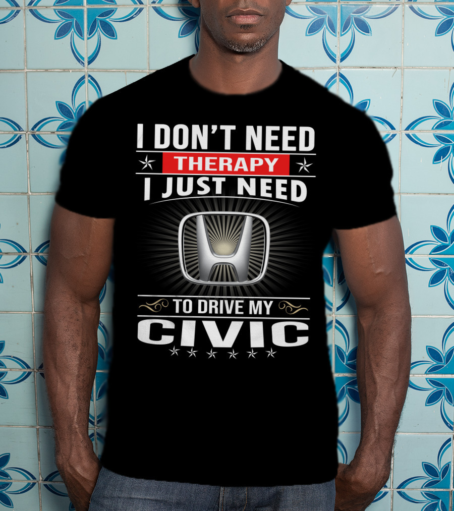 I Don't Need Therapy I Just Need To Drive My Civic T-Shirt