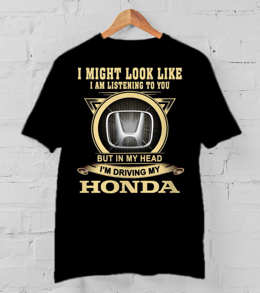 I Might Look Like I Am Listening To You But In My Head I'm Driving My Honda T-Shirt