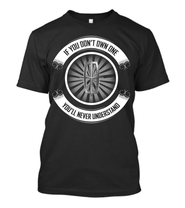 Lincoln Logo If You Don't Own One You'll Never Understand T-Shirt