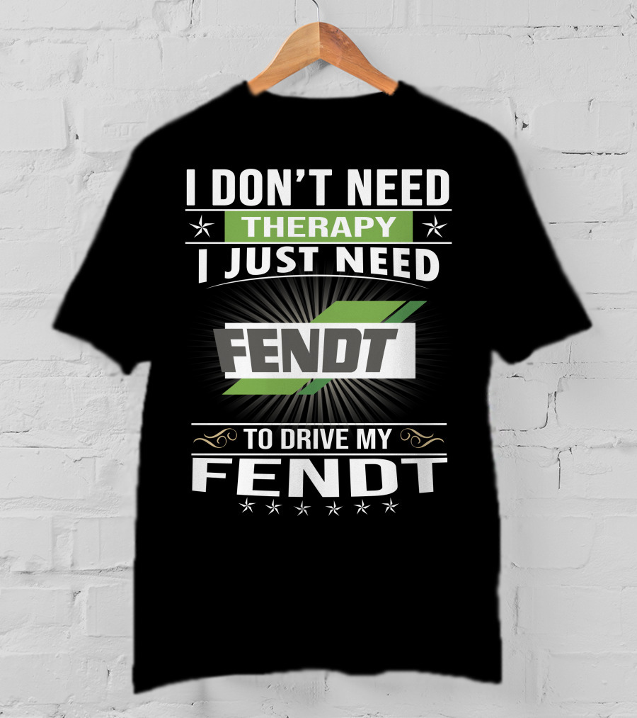 I Don't Need Therapy I Just Need Fendt To Drive My Fendt T-Shirt