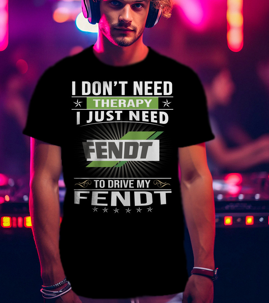 I Don't Need Therapy I Just Need Fendt To Drive My Fendt T-Shirt
