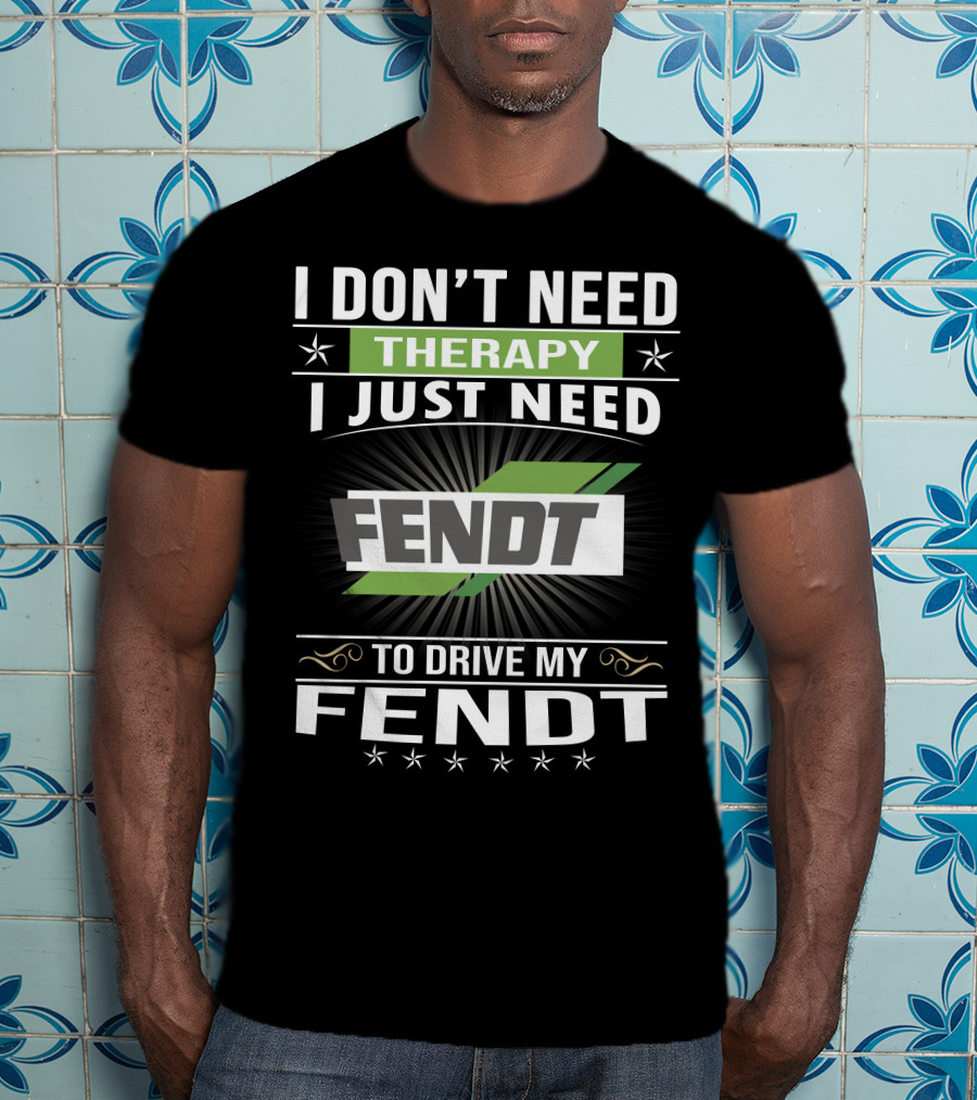 I Don't Need Therapy I Just Need Fendt To Drive My Fendt T-Shirt