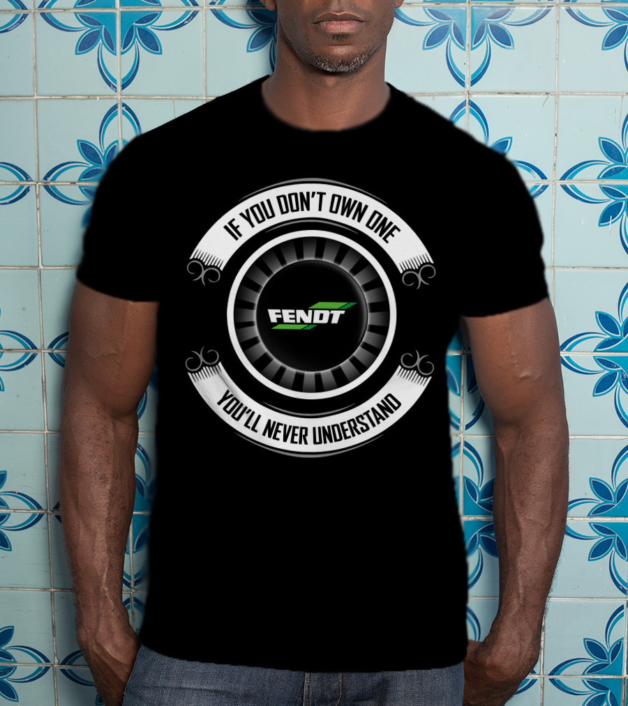 Fendt 13 If You Don't Own One You'll Never Understand T-Shirt