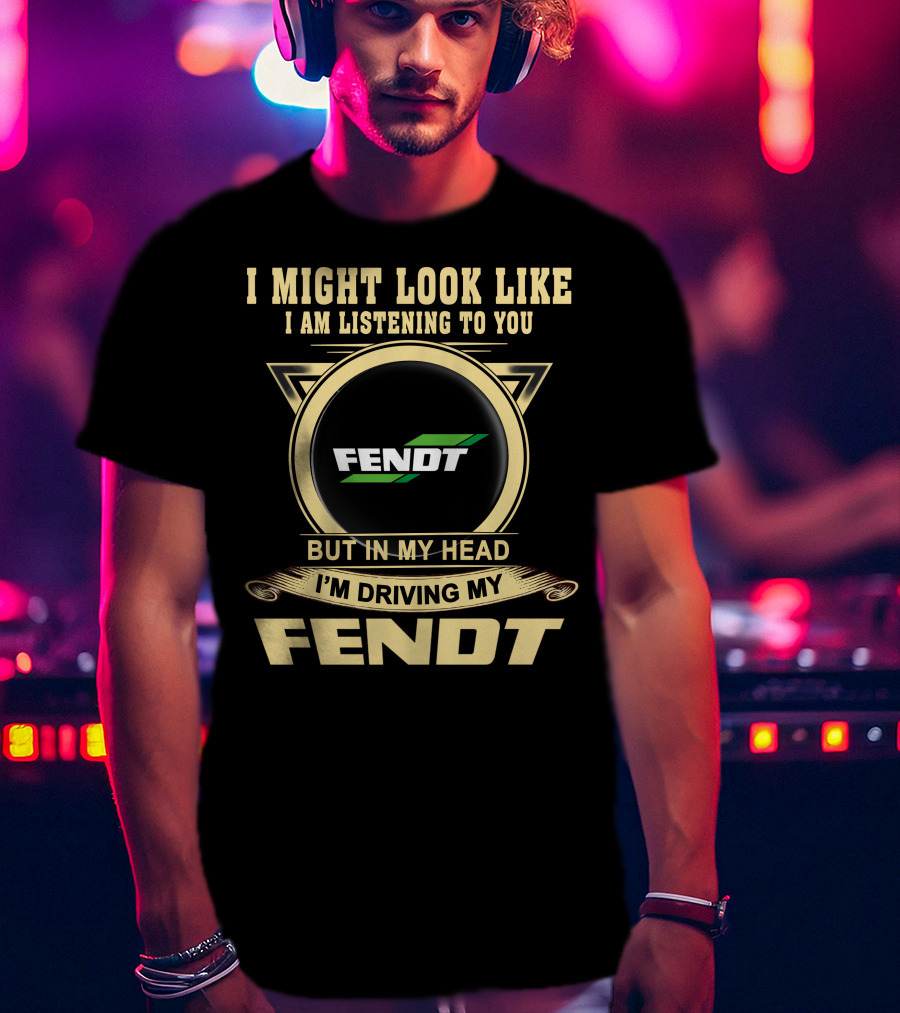 I Might Look Like I Am Listening To You But In My Head I'm Driving My Fendt T-Shirt