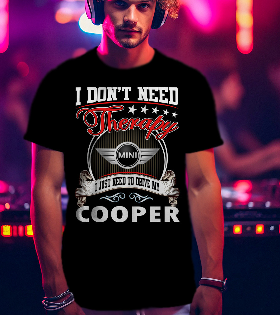 I Don't Need Therapy Just Need To Drive My Mini Cooper T-Shirt