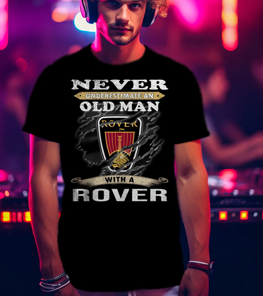 Never Underestimate An Old Man With A Rover Rover10 T-Shirt