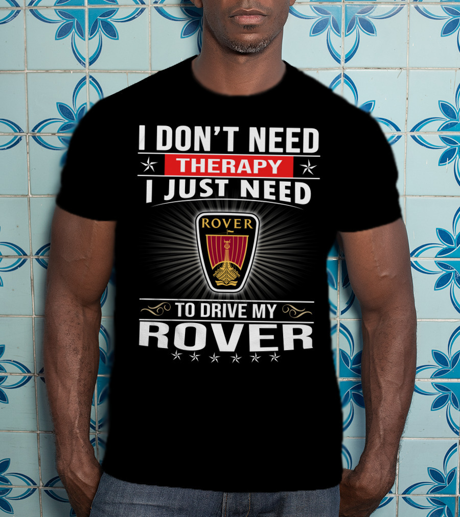 I Don't Need Therapy I Just Need To Drive My Rover T-Shirt