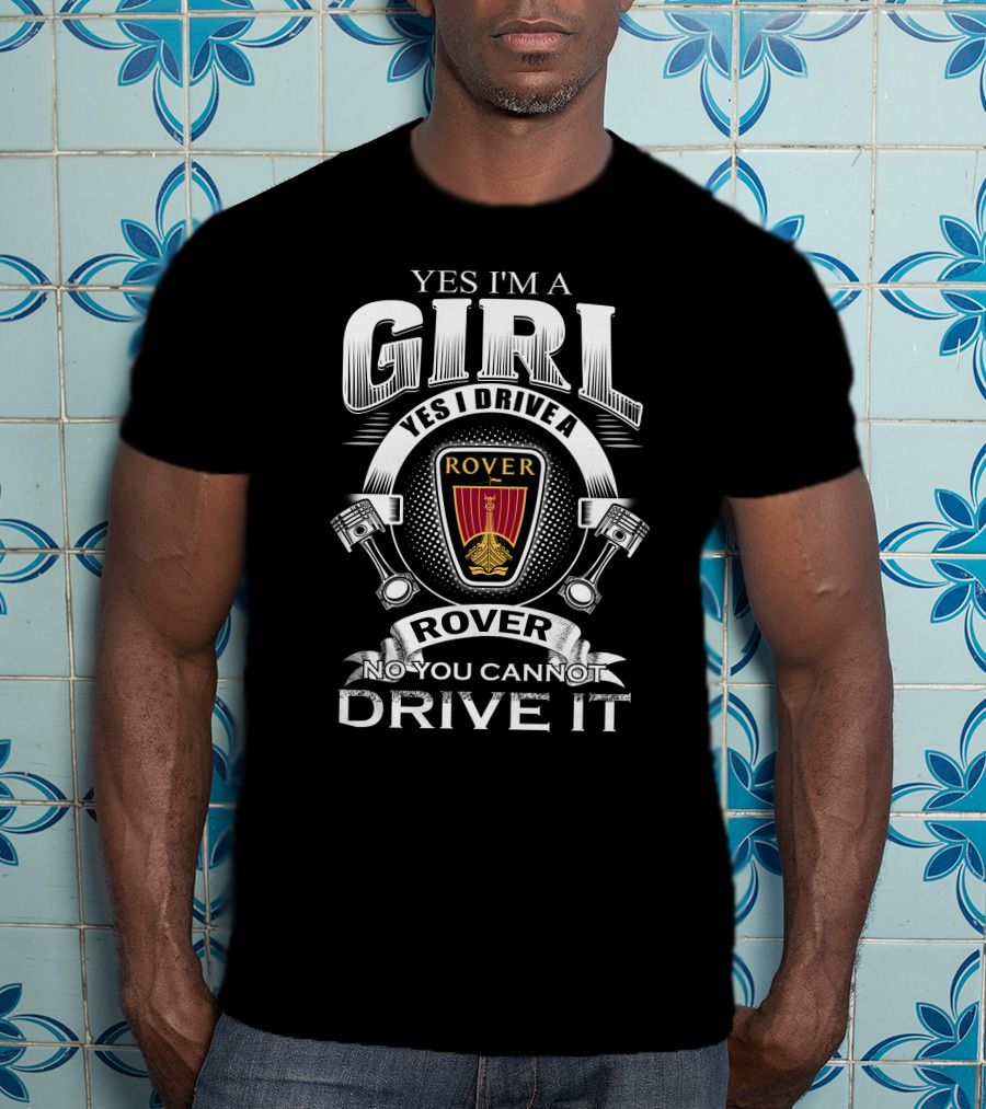 Yes I'm A Girl Yes I Drive A Rover No You Cannot Drive It Rover T-Shirt